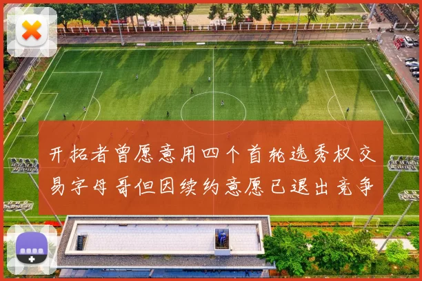 开拓者曾愿意用四个首轮选秀权交易字母哥但因续约意愿已退出竞争