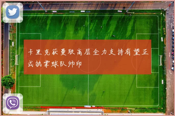 卡里克获曼联高层全力支持有望正式执掌球队帅印